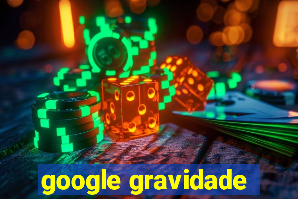 google gravidade